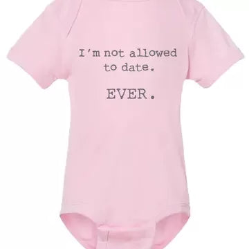 Onesie I'm Not Allowed to Date Ever
