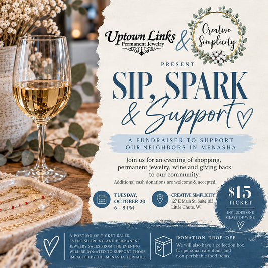 Promotional flyer presented by Uptown Links Permanent Jewelry & Creative Simplicity for Sip, Spark and Support. A fundraiser to support our neighbors in Menasha. Tickets are $15. Flyer contains shiny jewelry and a glass of wine on a wood surface.